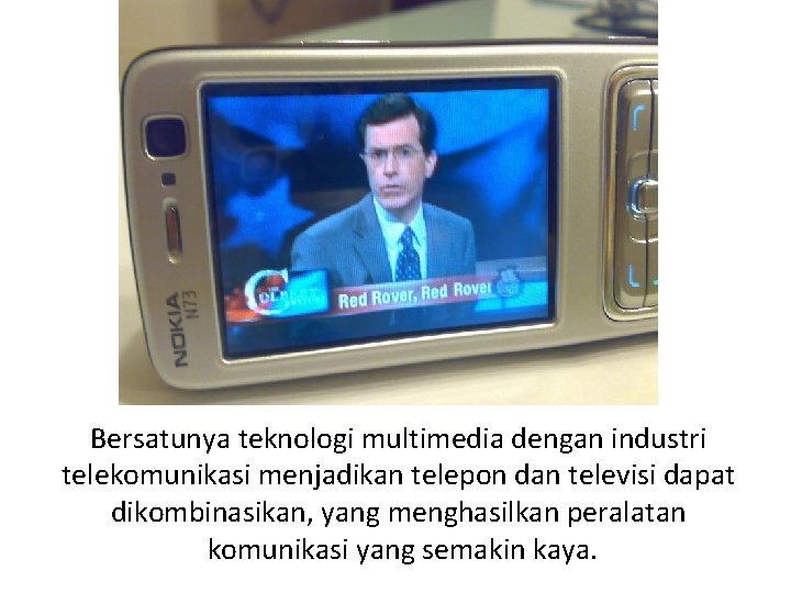 Bersatunya teknologi multimedia dengan industri telekomunikasi menjadikan telepon dan televisi dapat dikombinasikan, yang menghasilkan Bersatunya teknologi multimedia dengan industri telekomunikasi menjadikan telepon dan televisi dapat dikombinasikan, yang menghasilkan
