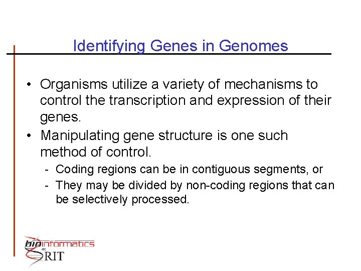 Identifying Genes in Genomes • Organisms utilize a variety of mechanisms to control the