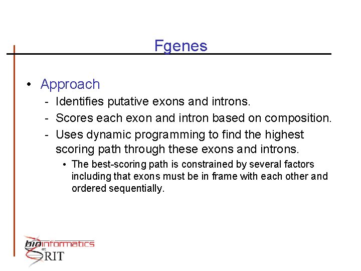 Fgenes • Approach - Identifies putative exons and introns. - Scores each exon and