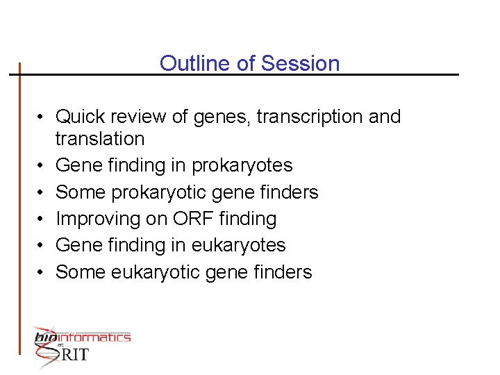 Outline of Session • Quick review of genes, transcription and translation • Gene finding