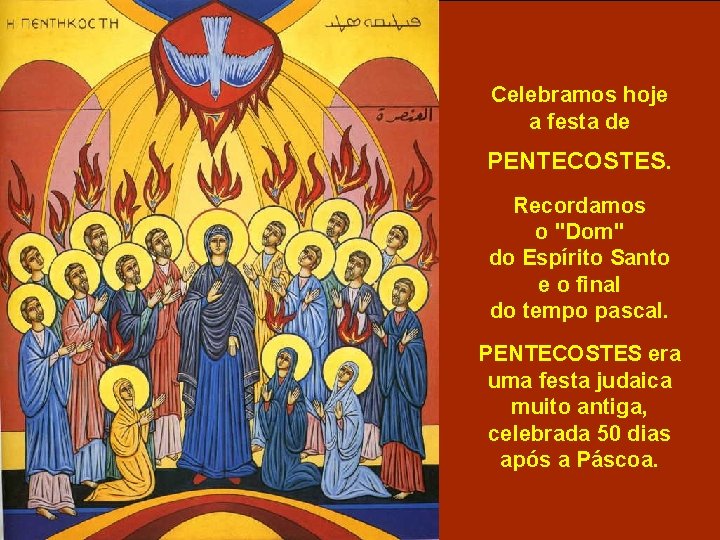 Celebramos hoje a festa de PENTECOSTES. Recordamos o "Dom" do Espírito Santo e o
