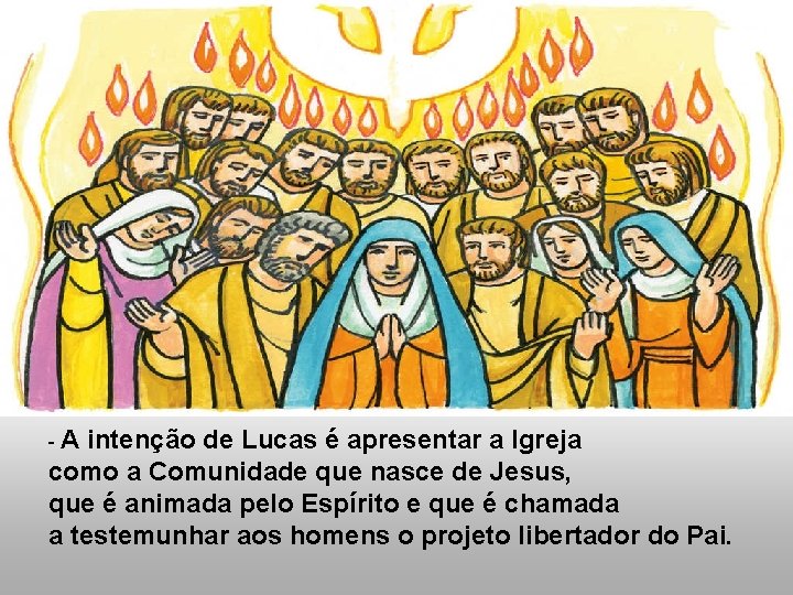 -A intenção de Lucas é apresentar a Igreja como a Comunidade que nasce de