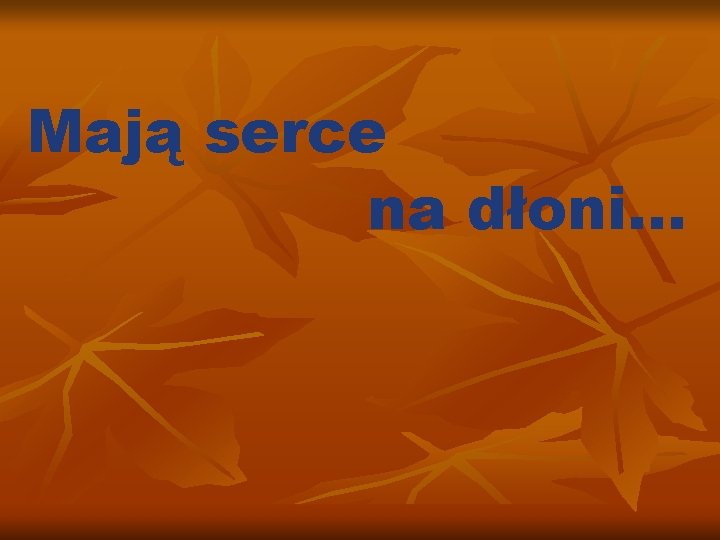 Mają serce na dłoni… 