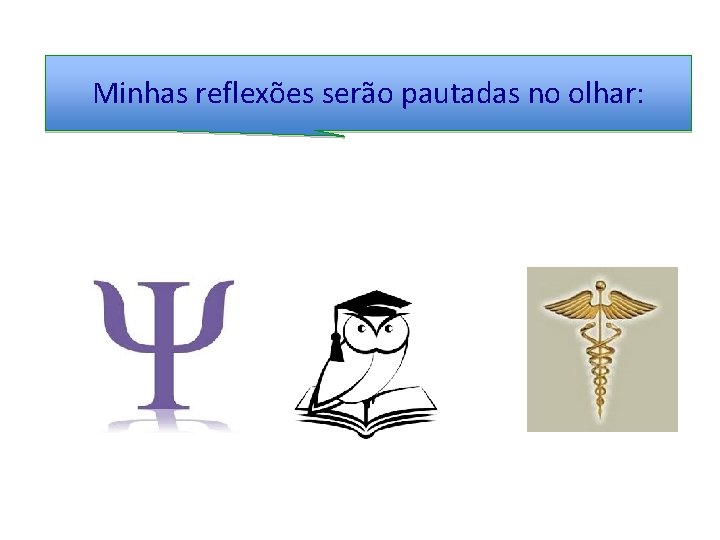 Minhas reflexões serão pautadas no olhar: 