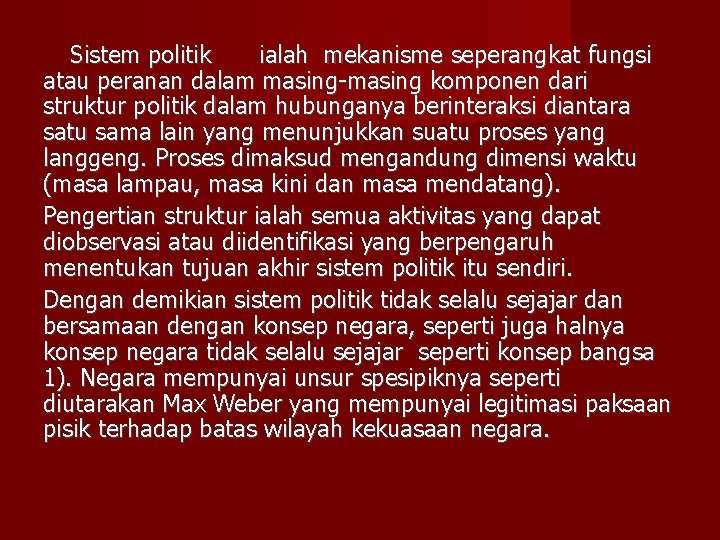 Sistem politik ialah mekanisme seperangkat fungsi atau peranan dalam masing-masing komponen dari struktur politik