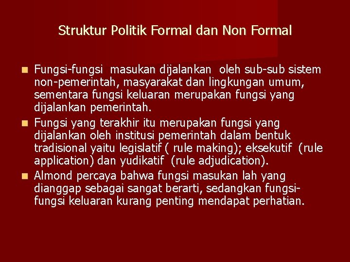 Struktur Politik Formal dan Non Formal Fungsi-fungsi masukan dijalankan oleh sub-sub sistem non-pemerintah, masyarakat