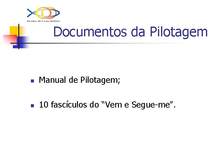 Documentos da Pilotagem n Manual de Pilotagem; n 10 fascículos do “Vem e Segue-me”.