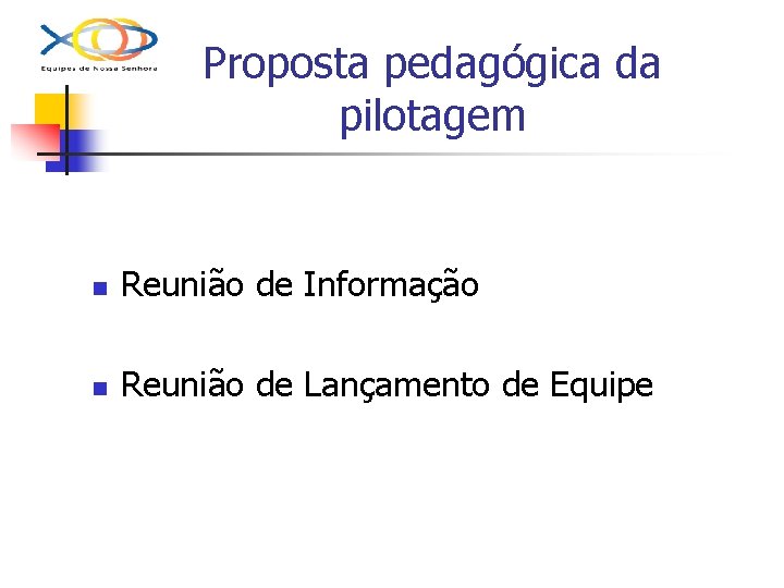 Proposta pedagógica da pilotagem n Reunião de Informação n Reunião de Lançamento de Equipe