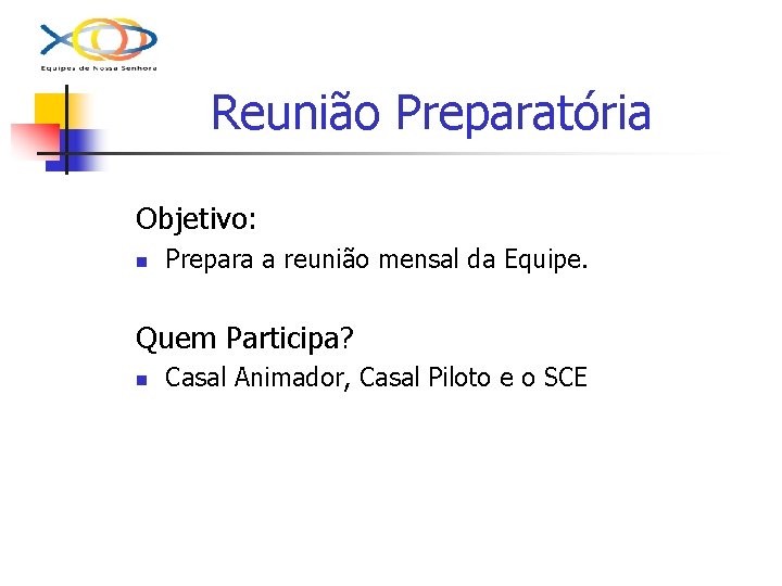 Reunião Preparatória Objetivo: n Prepara a reunião mensal da Equipe. Quem Participa? n Casal