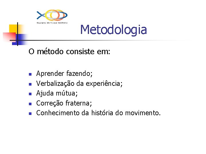 Metodologia O método consiste em: n n n Aprender fazendo; Verbalização da experiência; Ajuda