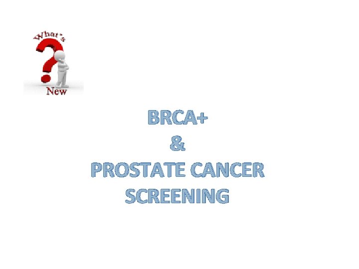 BRCA+ & PROSTATE CANCER SCREENING 
