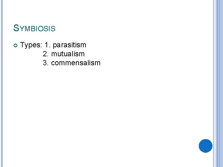 SYMBIOSIS Types: 1. parasitism 2. mutualism 3. commensalism 