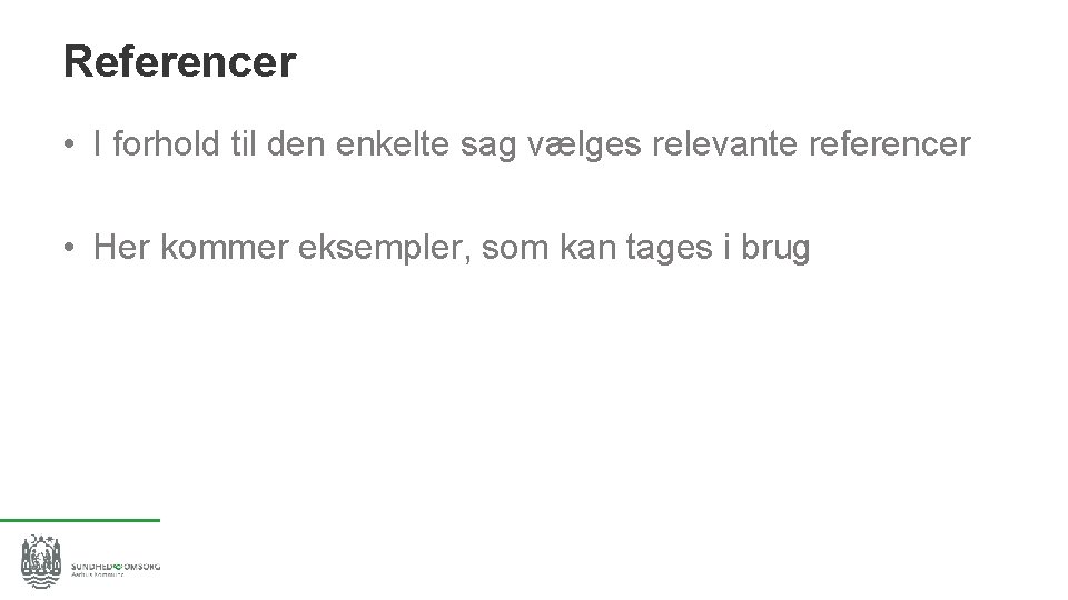 Referencer • I forhold til den enkelte sag vælges relevante referencer • Her kommer