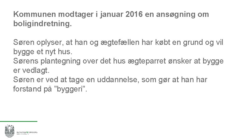 Kommunen modtager i januar 2016 en ansøgning om boligindretning. Søren oplyser, at han og