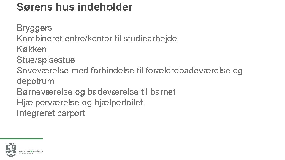 Sørens hus indeholder Bryggers Kombineret entre/kontor til studiearbejde Køkken Stue/spisestue Soveværelse med forbindelse til
