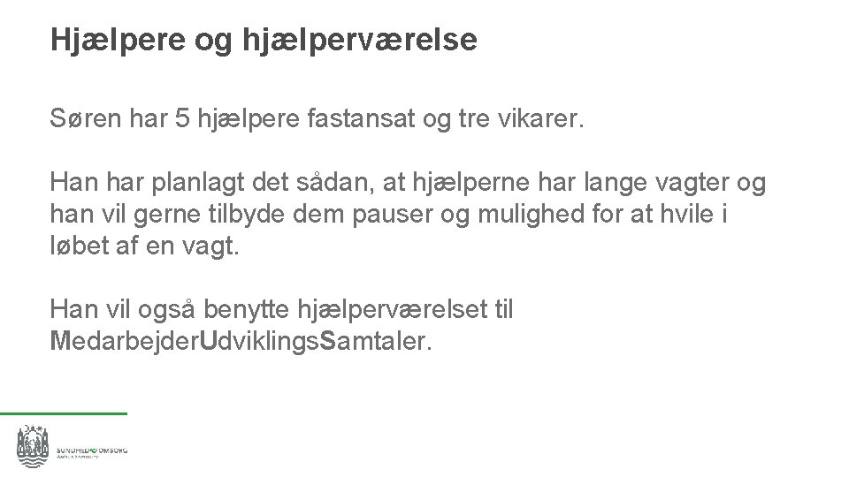 Hjælpere og hjælperværelse Søren har 5 hjælpere fastansat og tre vikarer. Han har planlagt