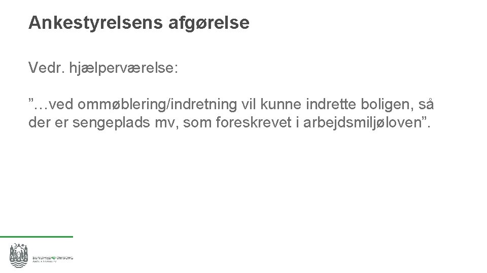 Ankestyrelsens afgørelse Vedr. hjælperværelse: ”…ved ommøblering/indretning vil kunne indrette boligen, så der er sengeplads