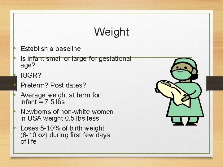 Weight • Establish a baseline • Is infant small or large for gestational •