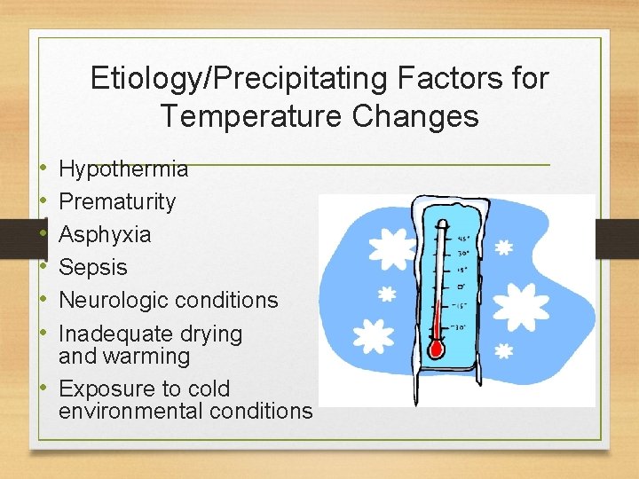 Etiology/Precipitating Factors for Temperature Changes • • • Hypothermia Prematurity Asphyxia Sepsis Neurologic conditions