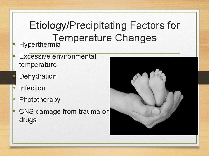 Etiology/Precipitating Factors for Temperature Changes • Hyperthermia • Excessive environmental temperature • • Dehydration