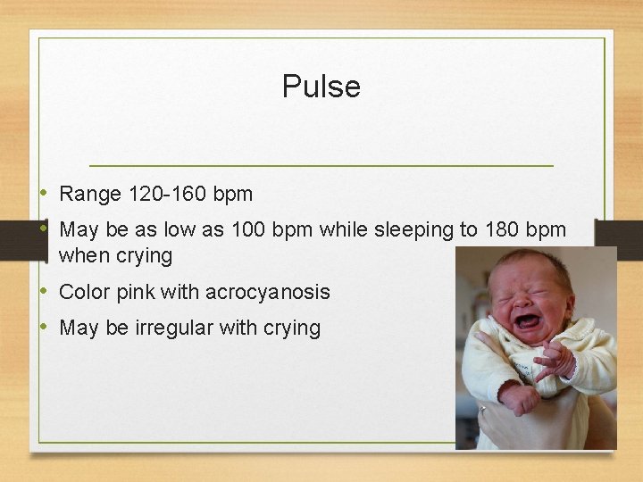 Pulse • Range 120 -160 bpm • May be as low as 100 bpm