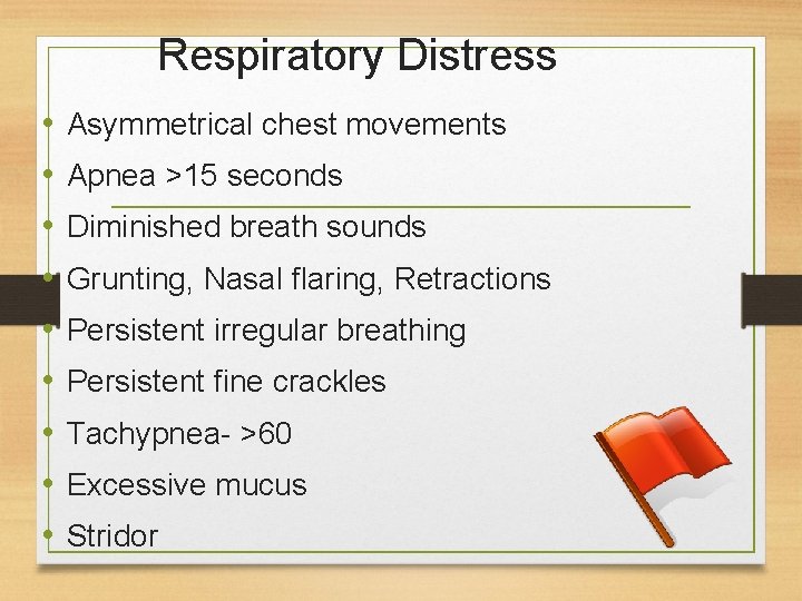 Respiratory Distress • • • Asymmetrical chest movements Apnea >15 seconds Diminished breath sounds