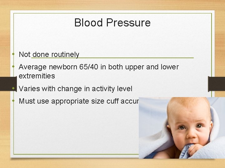 Blood Pressure • Not done routinely • Average newborn 65/40 in both upper and