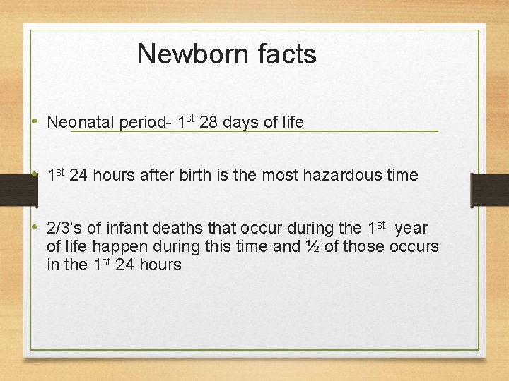 Newborn facts • Neonatal period- 1 st 28 days of life • 1 st