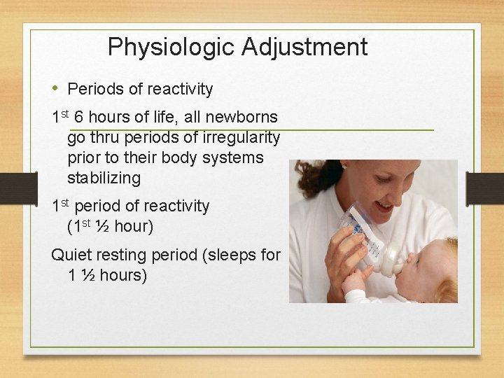 Physiologic Adjustment • Periods of reactivity 1 st 6 hours of life, all newborns
