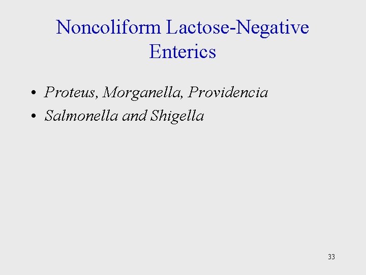 Noncoliform Lactose-Negative Enterics • Proteus, Morganella, Providencia • Salmonella and Shigella 33 