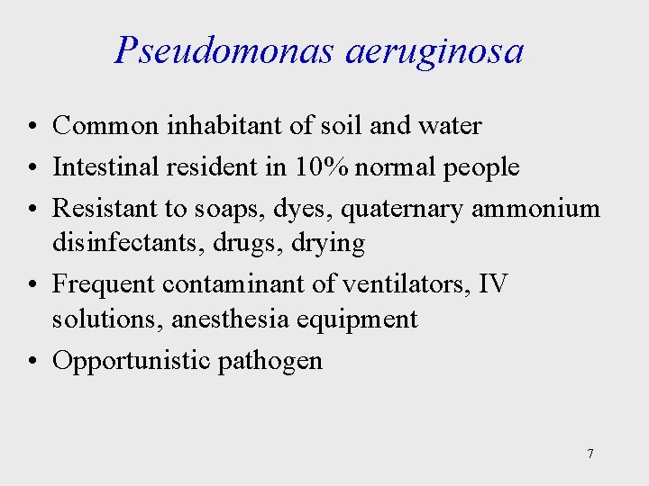 Pseudomonas aeruginosa • Common inhabitant of soil and water • Intestinal resident in 10%