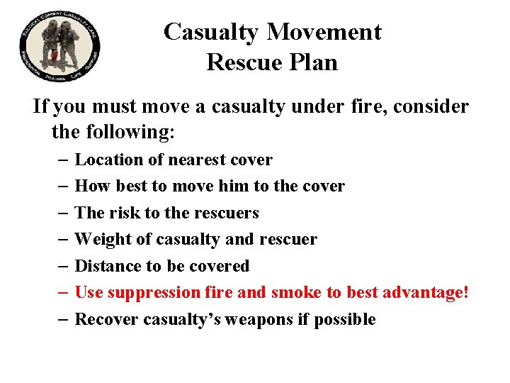 Casualty Movement Rescue Plan If you must move a casualty under fire, consider the