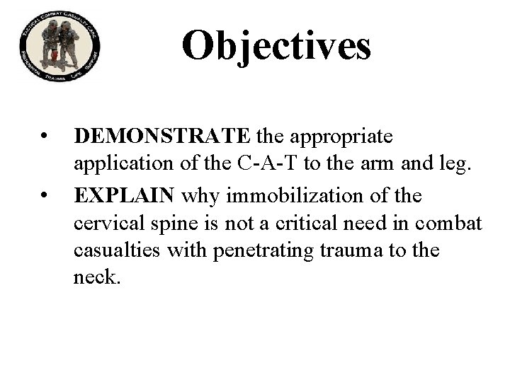 Objectives • • DEMONSTRATE the appropriate application of the C-A-T to the arm and