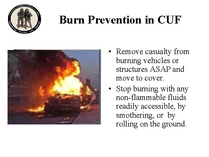 Burn Prevention in CUF • Remove casualty from burning vehicles or structures ASAP and