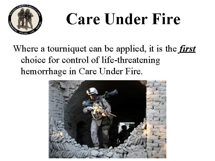 Care Under Fire Where a tourniquet can be applied, it is the first choice