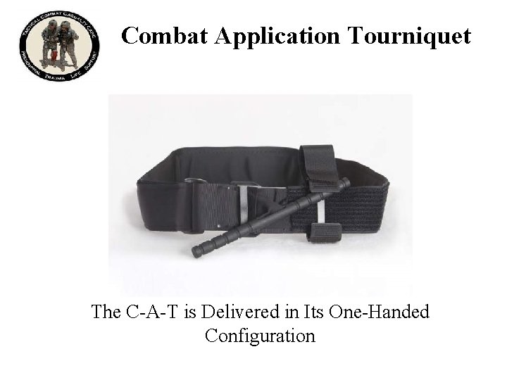 Combat Application Tourniquet The C-A-T is Delivered in Its One-Handed Configuration 