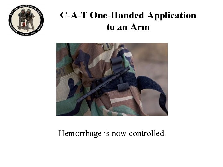 C-A-T One-Handed Application to an Arm Hemorrhage is now controlled. 
