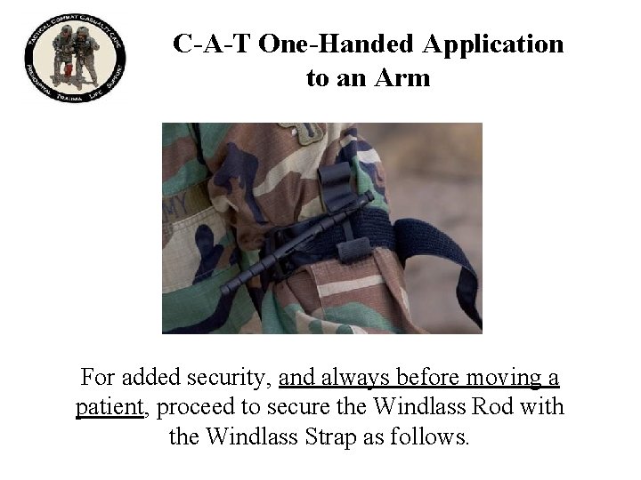 C-A-T One-Handed Application to an Arm For added security, and always before moving a