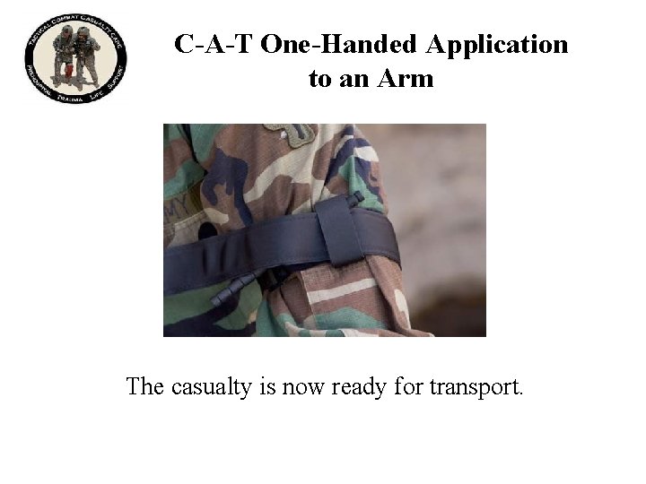 C-A-T One-Handed Application to an Arm The casualty is now ready for transport. 