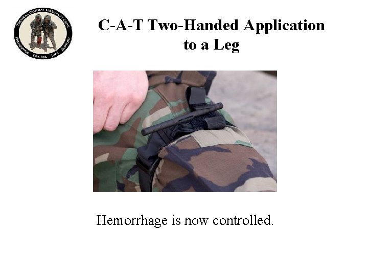 C-A-T Two-Handed Application to a Leg Hemorrhage is now controlled. 
