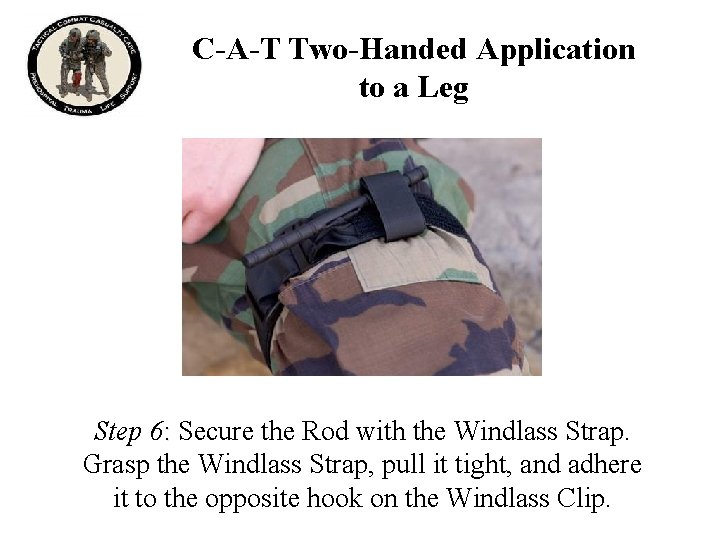 C-A-T Two-Handed Application to a Leg Step 6: Secure the Rod with the Windlass