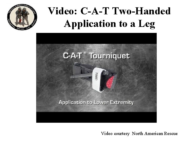 Video: C-A-T Two-Handed Application to a Leg Video courtesy North American Rescue 