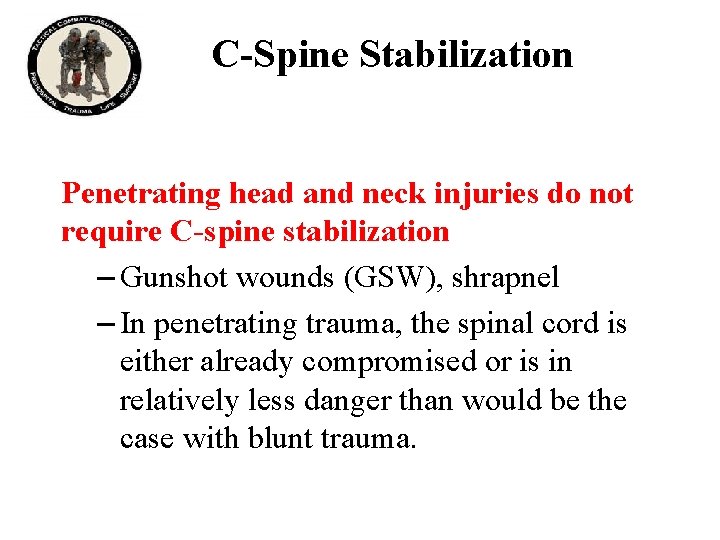 C-Spine Stabilization Penetrating head and neck injuries do not require C-spine stabilization – Gunshot