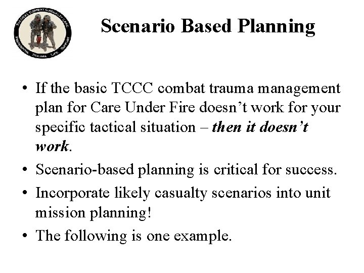 Scenario Based Planning • If the basic TCCC combat trauma management plan for Care