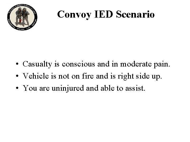 Convoy IED Scenario • Casualty is conscious and in moderate pain. • Vehicle is