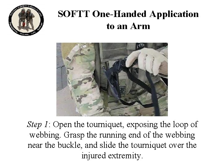 SOFTT One-Handed Application to an Arm Step 1: Open the tourniquet, exposing the loop