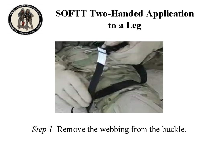 SOFTT Two-Handed Application to a Leg Step 1: Remove the webbing from the buckle.