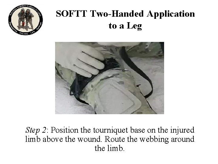 SOFTT Two-Handed Application to a Leg Step 2: Position the tourniquet base on the