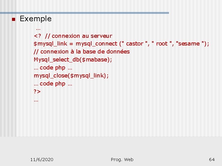 n Exemple … <? // connexion au serveur $mysql_link = mysql_connect (" castor ",