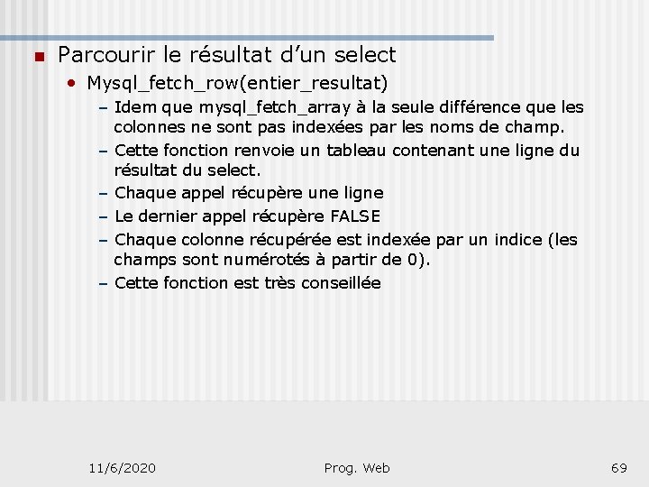 n Parcourir le résultat d’un select • Mysql_fetch_row(entier_resultat) – Idem que mysql_fetch_array à la